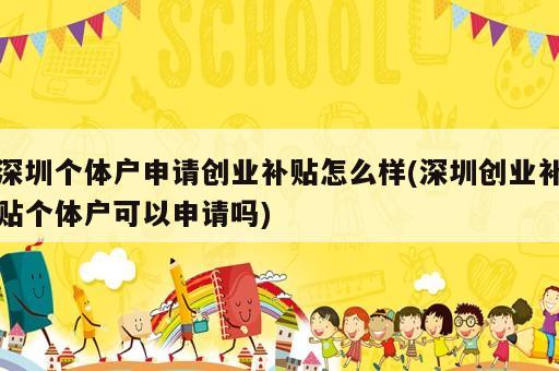 深圳個體戶申請創(chuàng)業(yè)補(bǔ)貼怎么樣(深圳創(chuàng)業(yè)補(bǔ)貼個體戶可以申請嗎)