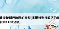 香港特別行政區的面積(香港特別行政區的面積約1100公頃)
