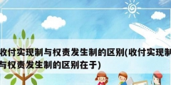 收付實現制與權責發生制的區別(收付實現制與權責發生制的區別在于)