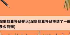 深圳創業補貼登記(深圳創業補貼申請了一般多久到賬)