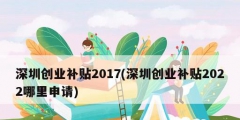 深圳創業補貼2017(深圳創業補貼2022哪里申請)