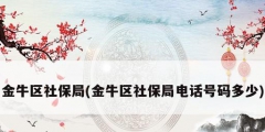 金牛區社保局(金牛區社保局電話號碼多少)
