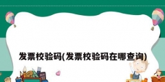 發票校驗碼(發票校驗碼在哪查詢)