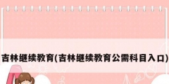 吉林繼續教育(吉林繼續教育公需科目入口)
