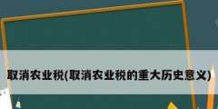取消農業稅(取消農業稅的重大歷史意義)