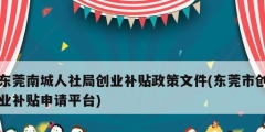 東莞南城人社局創業補貼政策文件(東莞市創業補貼申請平臺)