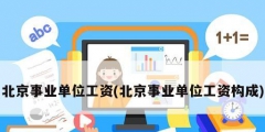 北京事業單位工資(北京事業單位工資構成)