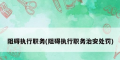 阻礙執行職務(阻礙執行職務治安處罰)