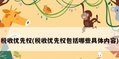 稅收優先權(稅收優先權包括哪些具體內容)