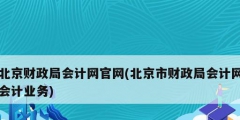 北京財政局會計網官網(北京市財政局會計網會計業務)