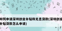 如何申請深圳創業補貼和無息貸款(深圳創業補貼貸款怎么申請)