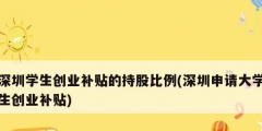 深圳學生創業補貼的持股比例(深圳申請大學生創業補貼)