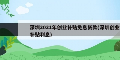 深圳2021年創業補貼免息貸款(深圳創業補貼利息)