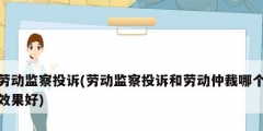勞動監察投訴(勞動監察投訴和勞動仲裁哪個效果好)