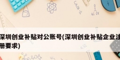 深圳創業補貼對公賬號(深圳創業補貼企業注冊要求)
