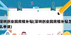 深圳創業園房租補貼(深圳創業園房租補貼怎么申請)