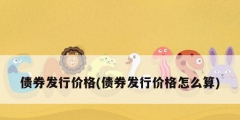 債券發行價格(債券發行價格怎么算)