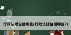 行政法規包括哪些(行政法規包括哪些?)