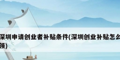 深圳申請創業者補貼條件(深圳創業補貼怎么領)