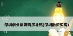 深圳創業融資購房補貼(深圳融資買房)