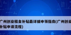 廣州創業租金補貼最詳細申領指南(廣州創業補貼申請流程)