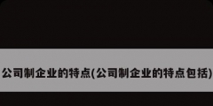 公司制企業的特點(公司制企業的特點包括)