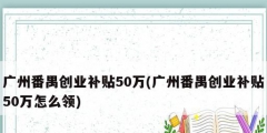 廣州番禺創業補貼50萬(廣州番禺創業補貼50萬怎么領)