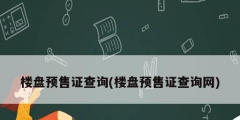樓盤預售證查詢(樓盤預售證查詢網)