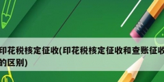 印花稅核定征收(印花稅核定征收和查賬征收的區別)